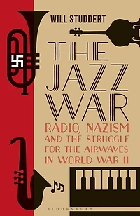 the Jazz War: Radio, Nazism and Struggle for Airwaves World War II