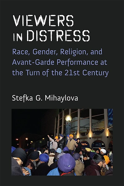 Viewers Distress: Race, Gender, Religion, and Avant-Garde Performance at the Turn of Twenty-First Century