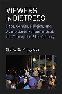 Viewers Distress: Race, Gender, Religion, and Avant-Garde Performance at the Turn of Twenty-First Century