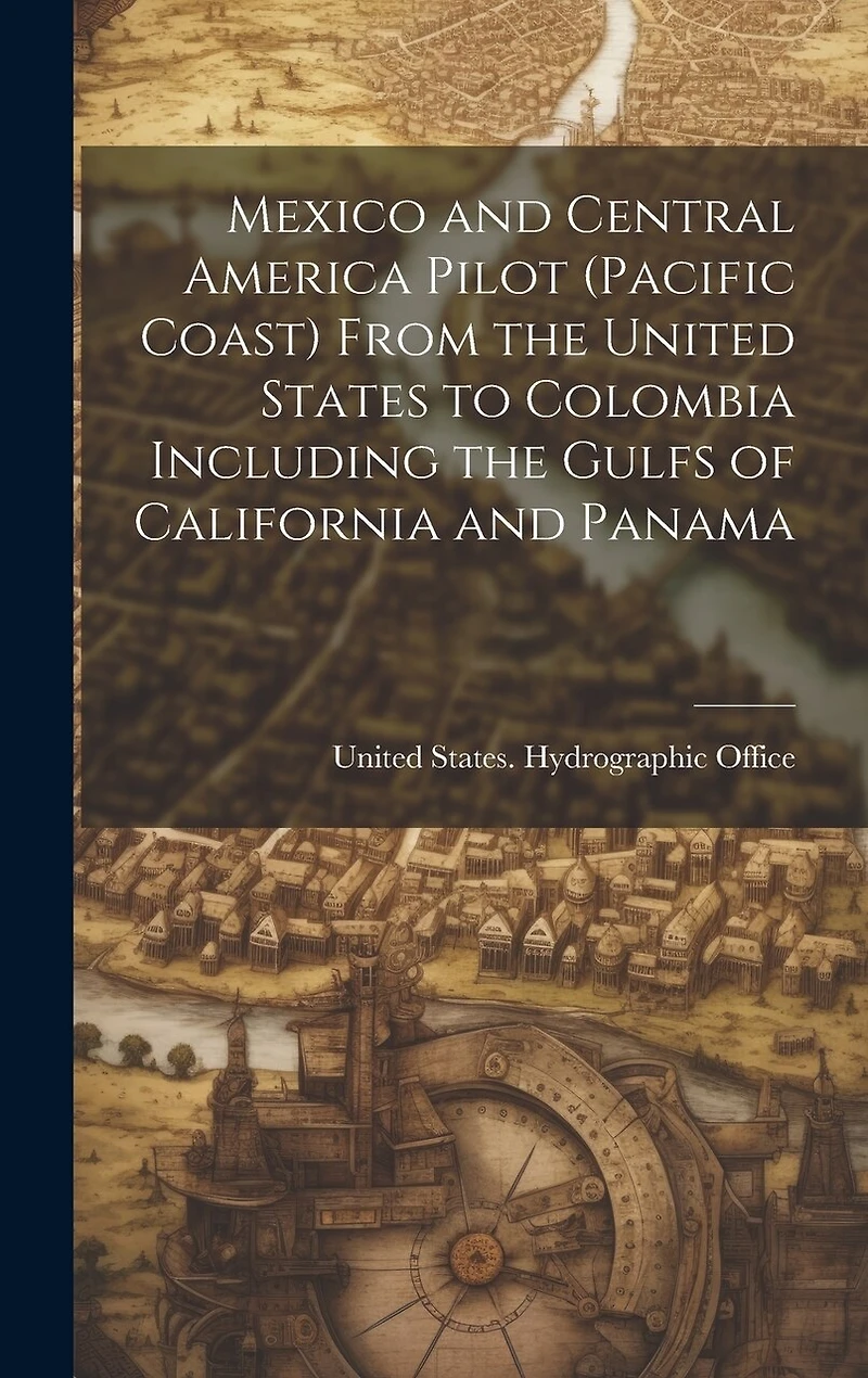 Mexico and Central America Pilot (Pacific Coast) From the United States to Colombia Including the Gulfs of California and Panama