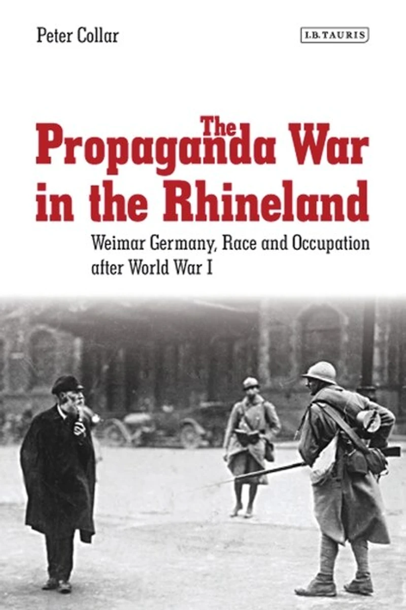 the Propaganda War Rhineland: Weimar Germany, Race and Occupation after World I