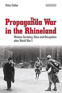 the Propaganda War Rhineland: Weimar Germany, Race and Occupation after World I