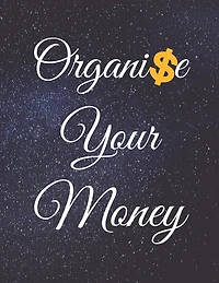 Organise Your Money: Fulfill Everything Inside and Be Organised in Budget Bills Debt