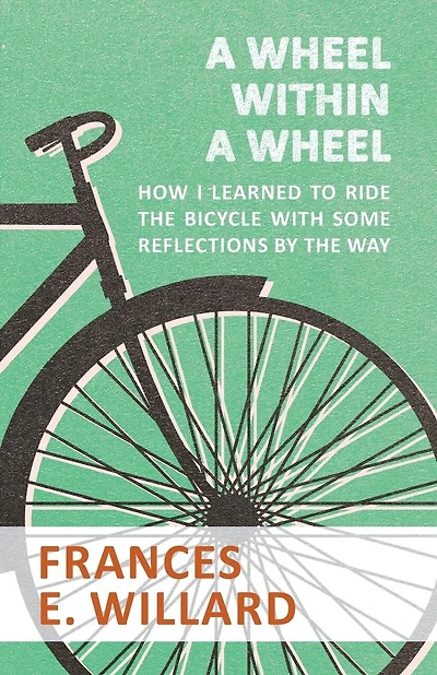 A Wheel Within A Wheel - How I Learned To Ride The Bicycle With Some Reflections By The Way
