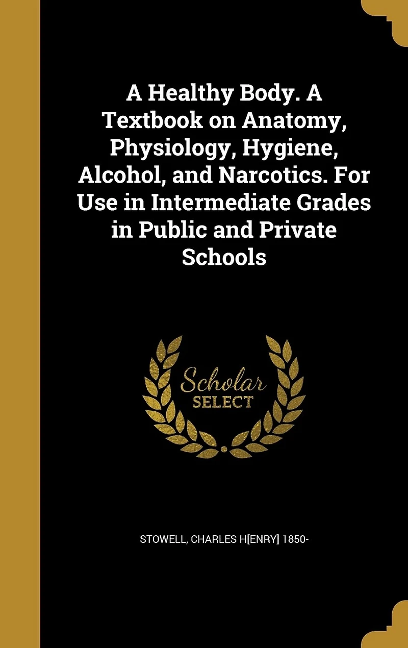 A Healthy Body. Text-book on Anatomy, Physiology, Hygiene, Alcohol, and Narcotics. For Use Intermediate Grades Public Private Schools
