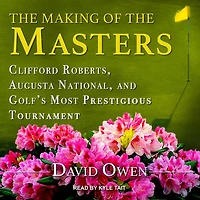the Making of Masters Lib/E: Clifford Roberts, Augusta National, and Golf's Most Prestigious Tournament