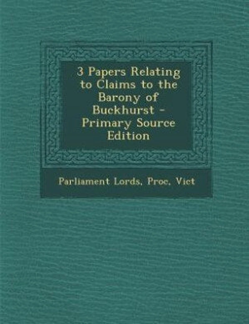 3 Papers Relating to Claims the Barony of Buckhurst - Primary Source Edition