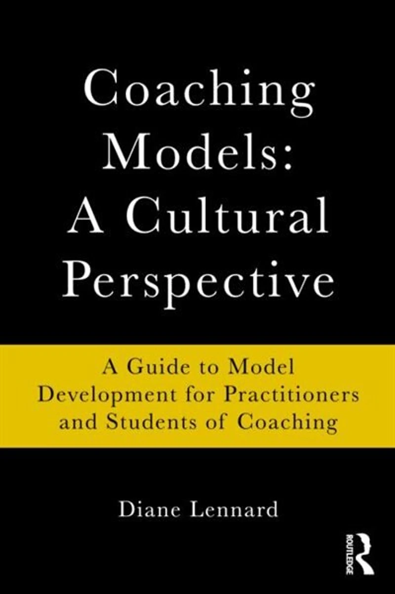 Coaching Models: A Cultural Perspective: Guide To Model Development: For Practitioners And Students Of