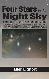 Four Stars the Night Sky: A Multiple Case Psychobiography Exploring Lives and Careers of Bert Williams, Ethel Waters, Dorothy Dandridge, Sammy Davis, Jr.