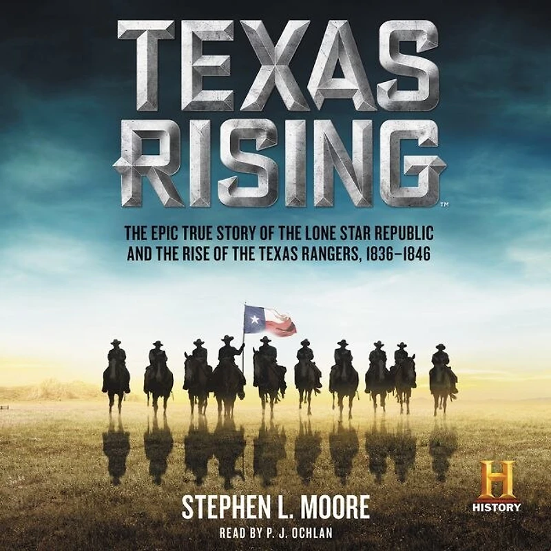 Texas Rising: The Epic True Story of the Lone Star Republic and the Rise of the Texas Rangers, 1836-1846