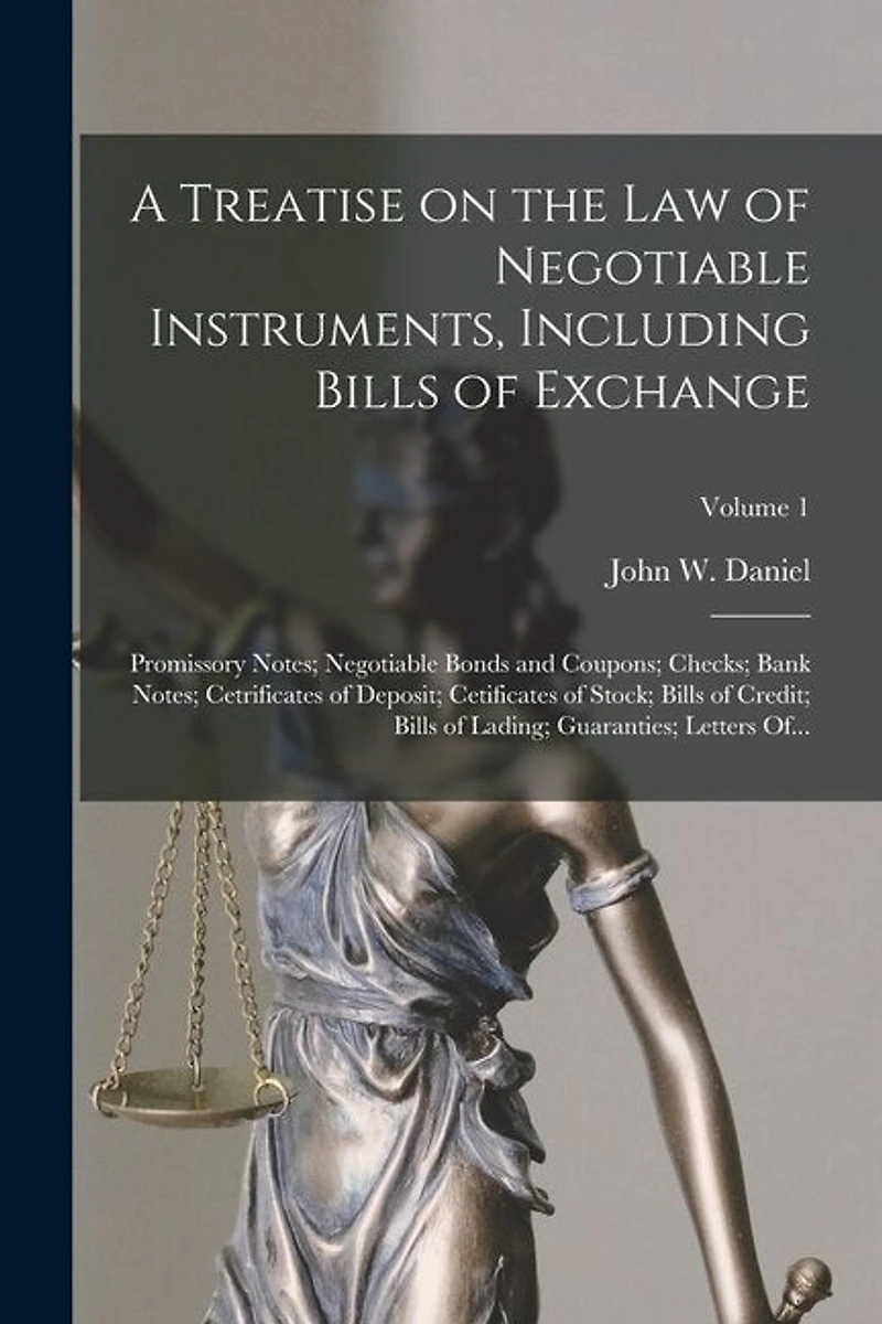 A Treatise on the Law of Negotiable Instruments, Including Bills of Exchange; Promissory Notes; Negotiable Bonds and Coupons; Checks; Bank Notes; Cetrificates of Deposit; Cetificates of Stock; Bills of Credit; Bills of Lading; Guaranties; Letters Of...; V