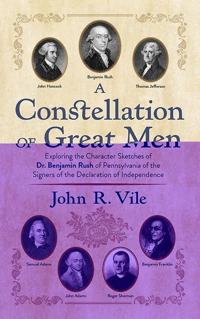 A Constellation of Great Men: Exploring the Character Sketches of Dr. Benjamin Rush of Pennsylvania of the Signers of the Declara