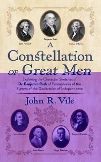 A Constellation of Great Men: Exploring the Character Sketches of Dr. Benjamin Rush of Pennsylvania of the Signers of the Declara