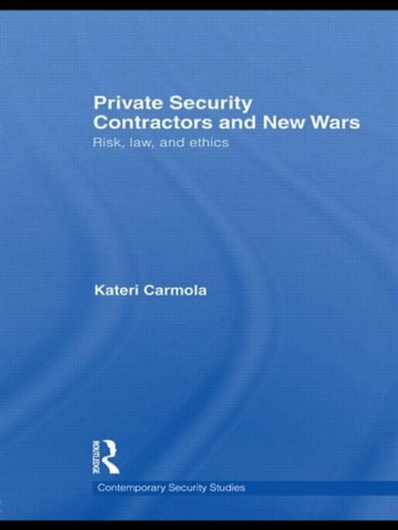 Private Security Contractors and New Wars: Risk, Law, Ethics