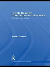 Private Security Contractors and New Wars: Risk, Law, Ethics