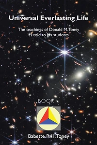 Universal Everlasting Life: The Teachings of Donald M. Toney as Told to His Students