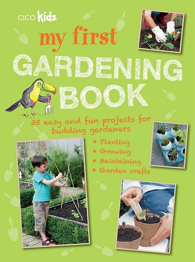 My First Gardening Book: 35 Easy And Fun Projects For Budding Gardeners: Planting, Growing, Maintaining, Garden Crafts