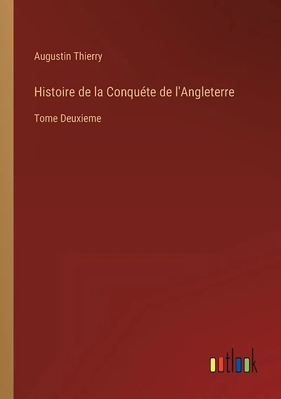 Histoire de la Conquéte de l'Angleterre: Tome Deuxieme
