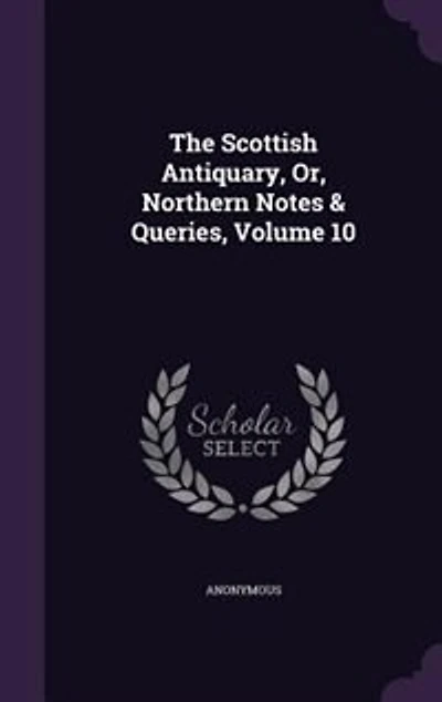 The Scottish Antiquary, Or, Northern Notes & Queries, Volume 10