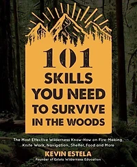 101 SKILLS YOU NEED TO SURVIVE IN THE WO: The Most Effective Wilderness Know-how On Fire-making, Knife Work, Navigation, Shelter, Food And Mo