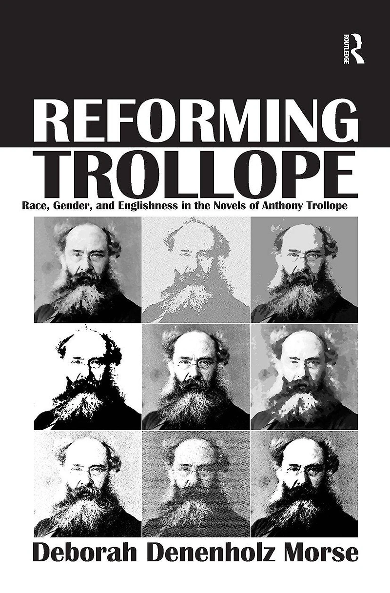 Reforming Trollope: Race, Gender, and Englishness the Novels of Anthony Trollope