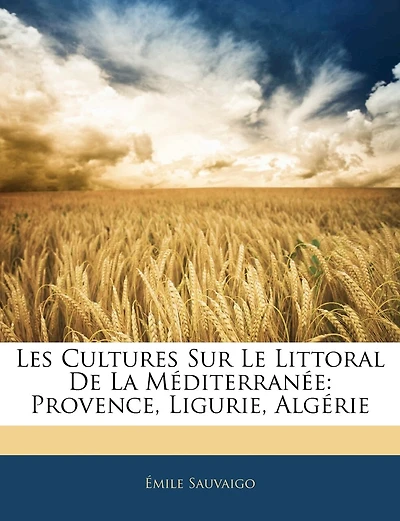Les Cultures Sur Le Littoral De La Méditerranée: Provence--Ligurie--Algérie