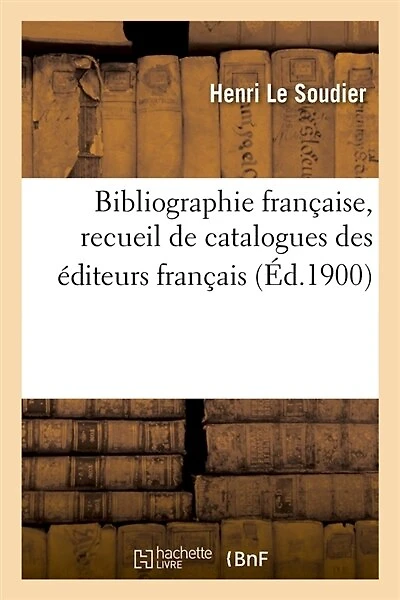 Bibliographie Française, Recueil de Catalogues Des Éditeurs Français (Éd.1900)