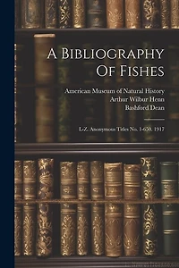 A Bibliography Of Fishes: L-z. Anonymous Titles No. 1-650. 1917
