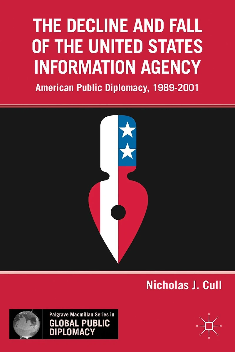 the Decline and Fall of United States Information Agency: American Public Diplomacy, 1989-2001