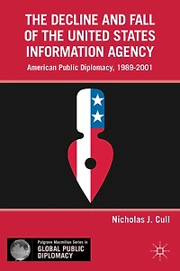 the Decline and Fall of United States Information Agency: American Public Diplomacy, 1989-2001