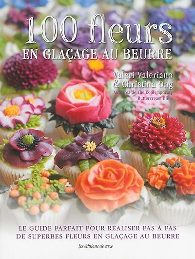 100 fleurs en glaçage au beurre: le guide parfait pour réaliser pas à pas de superbes fleurs en glaçage au beurre