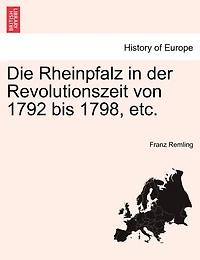 Die Rheinpfalz Der Revolutionszeit Von 1792 Bis 1798, Etc.