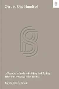 Zero to One Hundred: A Founder’s Guide to Building and Scaling High-Performance Sales Teams