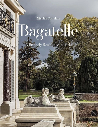 Bagatelle : a princely residence in Paris: a princely residence in Paris