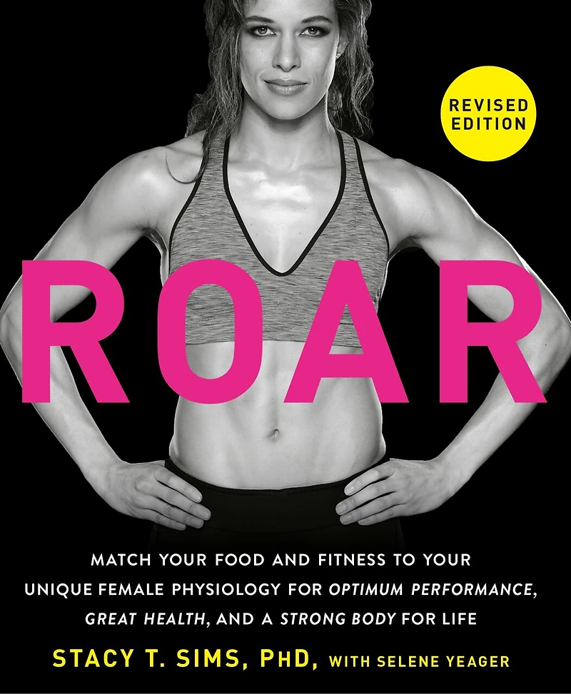 ROAR, Revised Edition: Match Your Food and Fitness to Unique Female Physiology for Optimum Performance, Great Health, a Strong Body Life