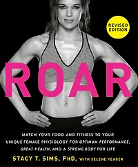 ROAR, Revised Edition: Match Your Food and Fitness to Unique Female Physiology for Optimum Performance, Great Health, a Strong Body Life