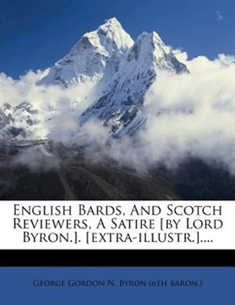 English Bards, And Scotch Reviewers, A Satire [by Lord Byron.]. [extra-illustr.]