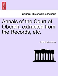 Annals Of The Court Of Oberon, Extracted From The Records, Etc.