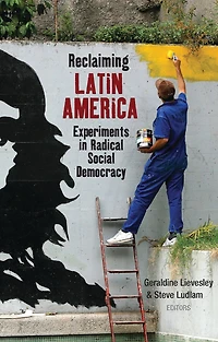 Reclaiming Latin America: Experiments In Radical Social Democracy