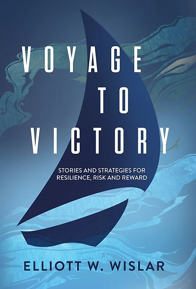 Voyage to Victory: Stories and Strategies for Resilience, Risk and Reward