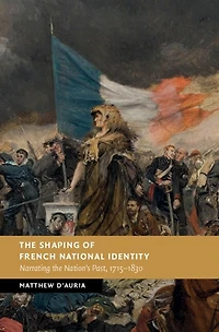 the Shaping of French National Identity: Narrating Nation's Past, 1715–1830