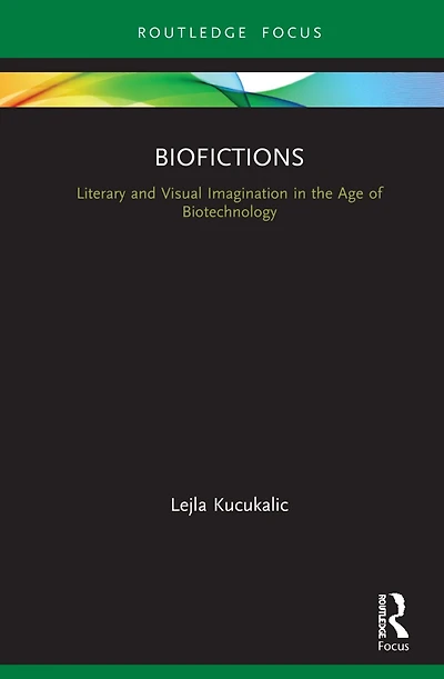 Biofictions: Literary and Visual Imagination the Age of Biotechnology