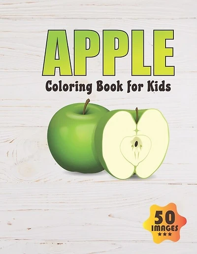 Apple Coloring Book for Kids: 50 Unique Images Coloring book for Boys, Toddlers, Girls, Preschoolers, Kids (Ages 4-6, 6-8, 8-12)