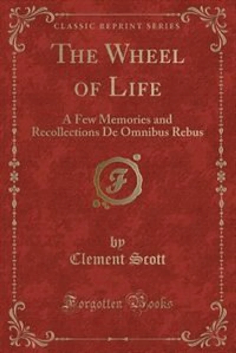 The Wheel of Life: A Few Memories and Recollections De Omnibus Rebus (Classic Reprint)