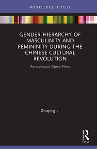 Gender Hierarchy of Masculinity and Femininity during the Chinese Cultural Revolution: Revolutionary Opera Films