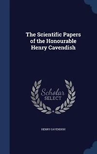 the Scientific Papers of Honourable Henry Cavendish