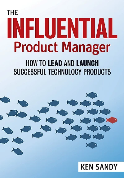 The Influential Product Manager: How To Lead And Launch Successful Technology Products