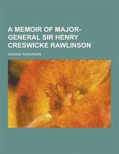 A Memoir of Major-General Sir Henry Creswicke Rawlinson