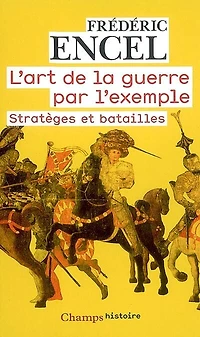 L' art de la guerre par l'exemple: stratèges et batailles