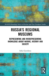 Russia's Regional Museums: Representing and Misrepresenting Knowledge about Nature, History Society
